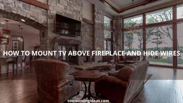 How to Mount TV above Fireplace and Hide Wires? – 7 Creative Ideas