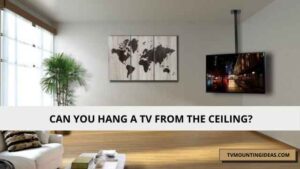 Can You Hang A TV From The Ceiling? – The Unseen Truth!