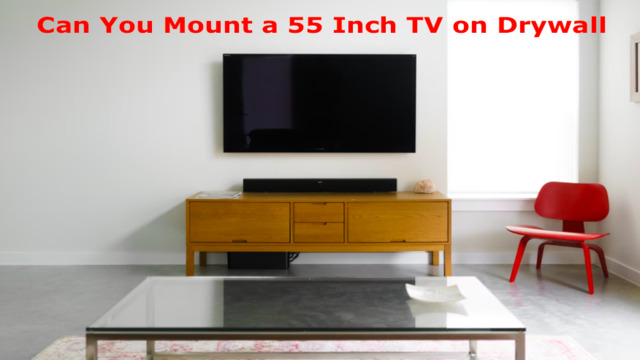 Can You Mount a 55 Inch TV on Drywall? -The Best Solution