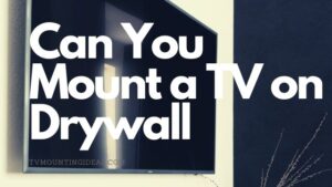 Can You Mount a TV on Drywall?-( Drywall TV Mounting Guide)