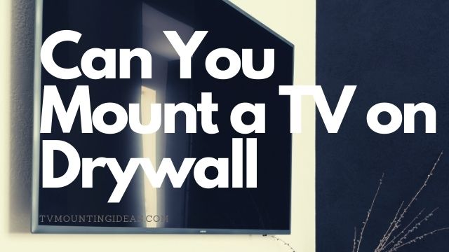 Can You Mount A TV On Drywall?-( Drywall TV Mounting Guide)