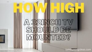 How High Should A 32-Inch TV Be Mounted?-Need to Consider This!