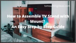 How to Assemble TV Stand with Mount? – The Easiest Way