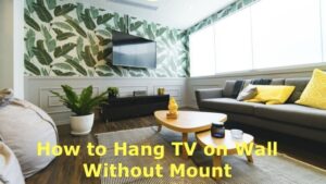 How to Hang TV on Wall Without Mount Stand? – (Easy Ways to Hang Your New TV)