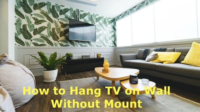 How To Hang TV On Wall Without Mount Stand Follow 4 Easy Methods 