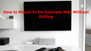 How to Mount Tv On Concrete Wall Without Drilling?- Best Ways