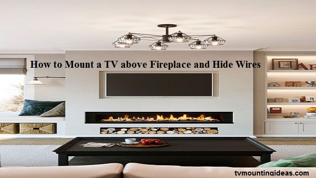 How To Mount A TV Above The Fireplace And Hide Wires?