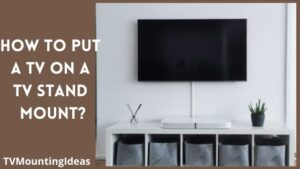 How to Put a TV On a TV Stand Mount?-(Follow Easy Steps)
