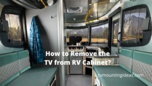 How to Remove TV from RV Cabinet?-(Follow The Best Ways)