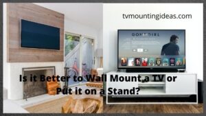 Is it Better to Wall Mount a TV or Put it on a Stand? – Here’s What You Should Know