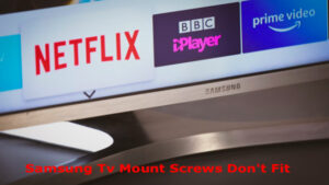Samsung Tv Mount Screws Don’t Fit- The Ultimate Solution