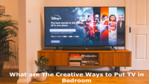 What are The Creative Ways to Put TV in Bedroom?- Best Ways
