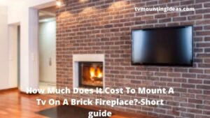 How Much Does It Cost To Mount A TV On A Brick Fireplace?-Quick Guide