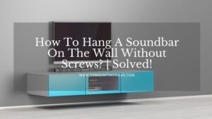 How To Hang A Soundbar On The Wall Without Screws? | Solved!