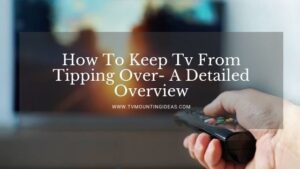 How To Keep Tv From Tipping Over?- A Detailed Overview