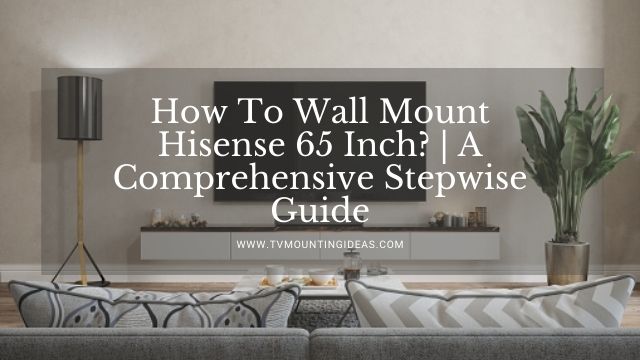 How To Wall Mount Hisense 65 Inch? | A Comprehensive Guide