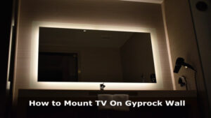 How to Mount TV On Gyprock Wall?- The Ultimate Way