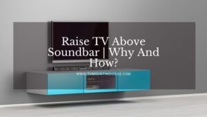 Raise TV Above Soundbar | Why And How?