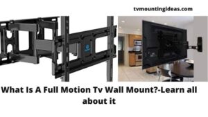 What Is A Full Motion Tv Wall Mount?-Learn all about it.