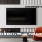 What to do if the Tv wall is level but tv is not?