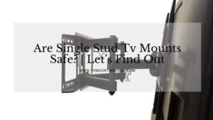 Are Single Stud Tv Mounts Safe? | Let’s Find Out