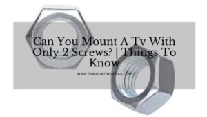 Can You Mount A Tv With Only 2 Screws? | Things To Know