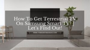 How To Get Terrestrial TV On Samsung Smart TV? | Let’s Find Out!