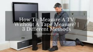 How To Measure A TV Without A Tape Measure? | 3 Different Methods