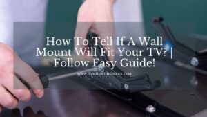 How To Tell If A Wall Mount Will Fit Your TV? | Follow Easy Guide!