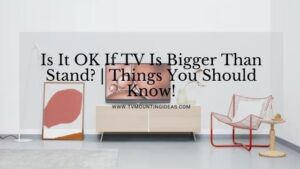 Is It OK If TV Is Bigger Than Stand? | Things You Should Know!