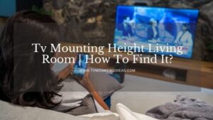 Tv Mounting Height Living Room | How To Find It?