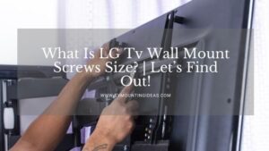 What Is Lg Tv Wall Mount Screws Size? | Let’s Find Out!