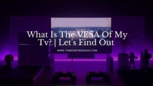 What Is The VESA Of My Tv? | Let’s Find Out!
