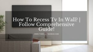 How To Recess Tv In Wall? | Follow Comprehensive Guide!