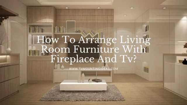 How To Arrange Living Room Furniture With Fireplace And tv