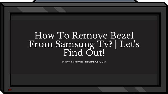 How To Remove Bezel From Samsung Tv?